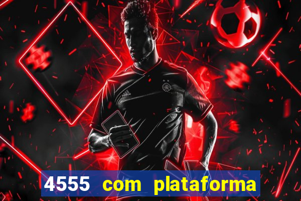 4555 com plataforma de jogos